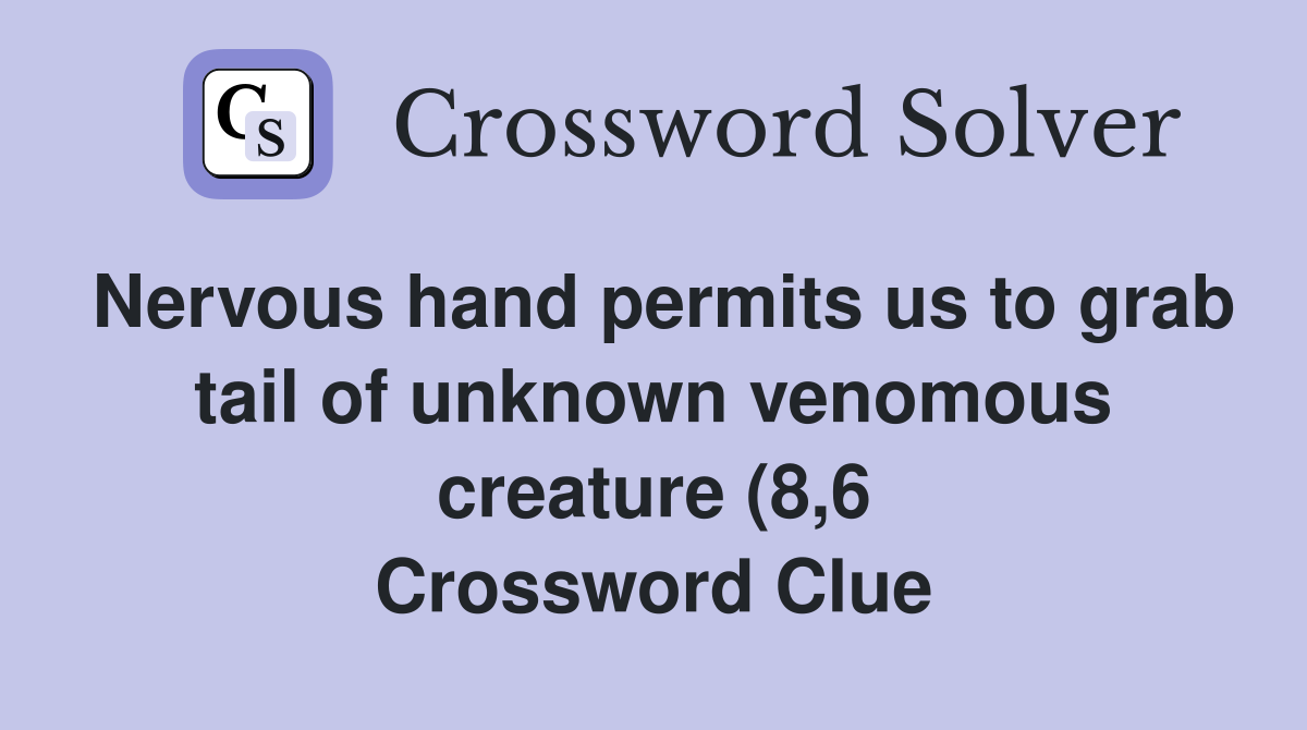 Nervous hand permits us to grab tail of unknown venomous creature (8 6 Nervous hand permits us to grab tail of unknown venomous creature (8 6