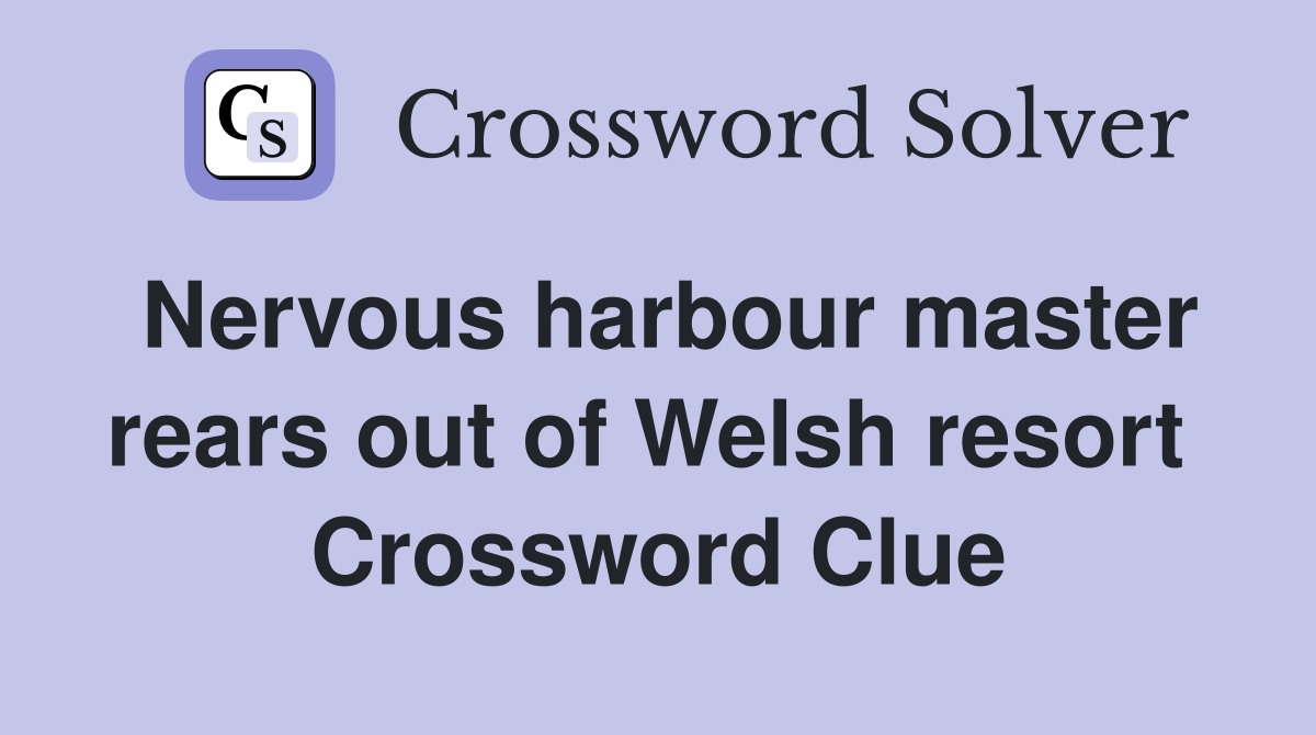 Nervous harbour master rears out of Welsh resort  Crossword Clue