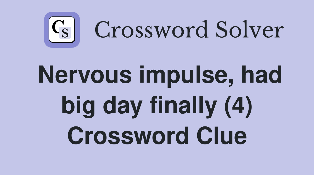 Nervous impulse, had big day finally (4) Crossword Clue