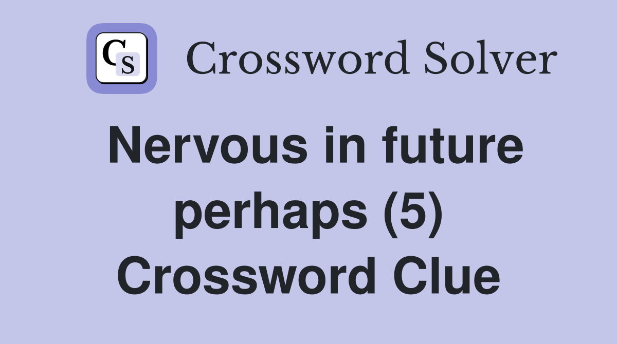 Nervous in future perhaps (5) Crossword Clue