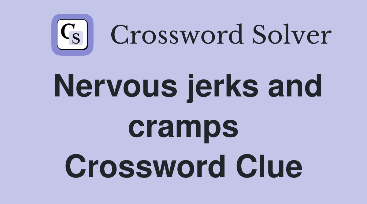 Nervous jerks and cramps Crossword Clue