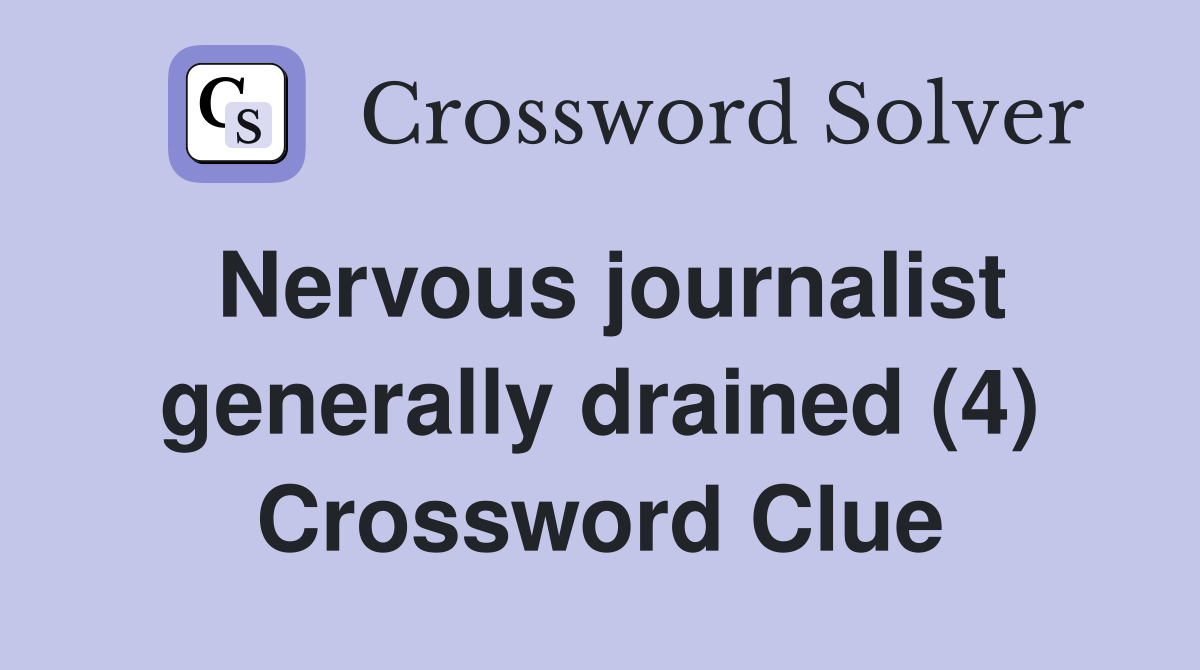 Nervous journalist generally drained (4) Crossword Clue