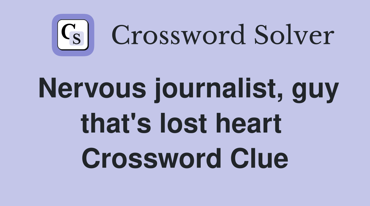 Nervous journalist, guy that's lost heart  Crossword Clue