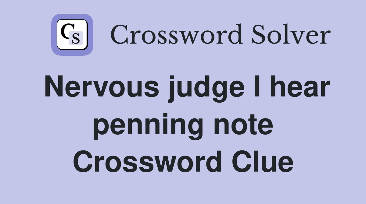 Nervous judge I hear penning note Crossword Clue