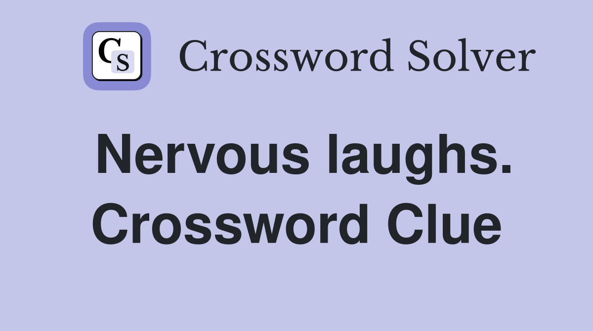 Nervous laughs. Crossword Clue