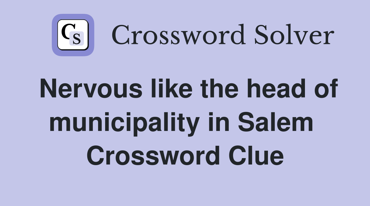 Nervous like the head of municipality in Salem  Crossword Clue