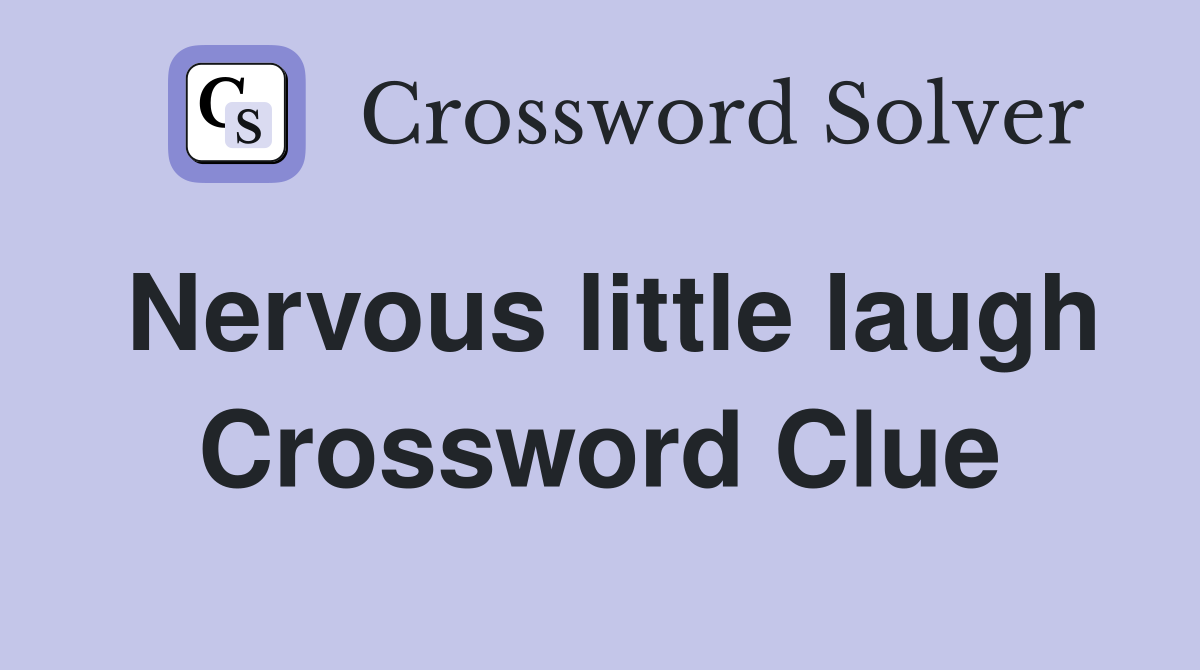 Nervous little laugh Crossword Clue