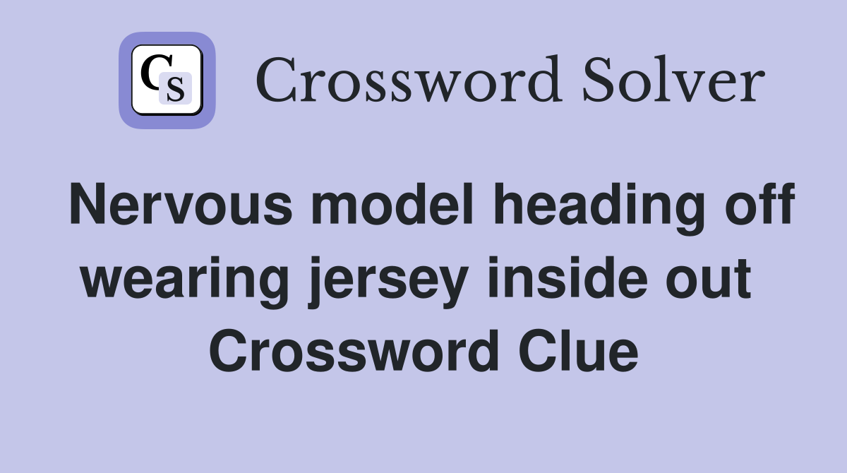 Nervous model heading off wearing jersey inside out  Crossword Clue