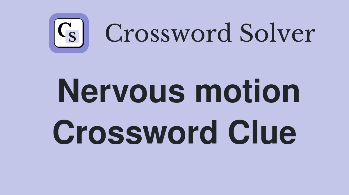 Nervous motion Crossword Clue