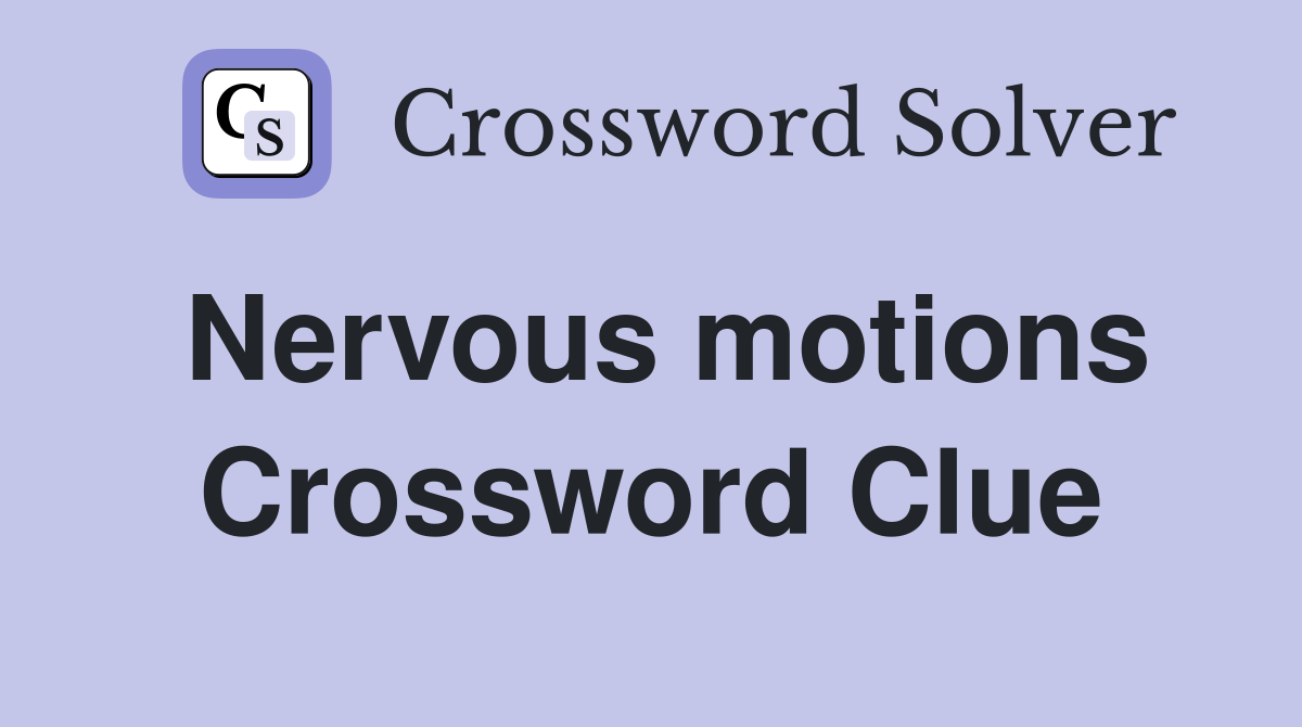 Nervous motions Crossword Clue