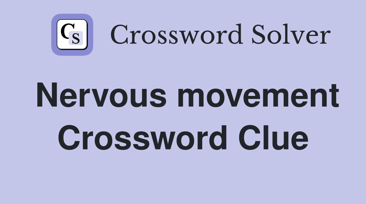 Nervous movement Crossword Clue