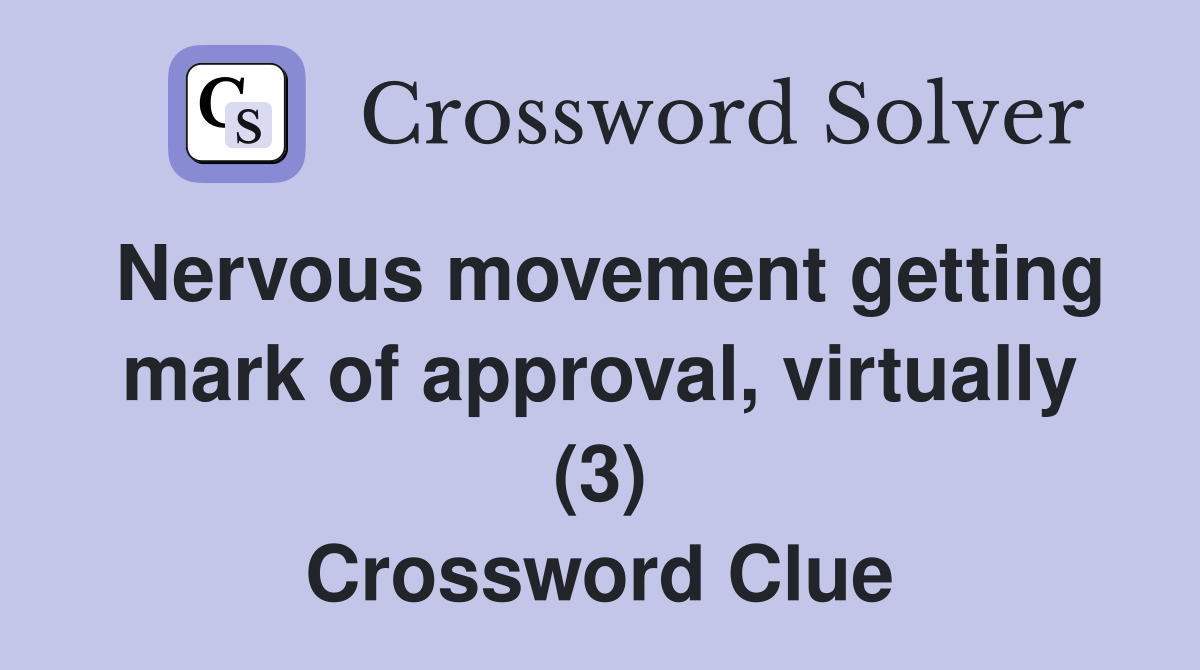 Nervous movement getting mark of approval, virtually (3) Crossword Clue
