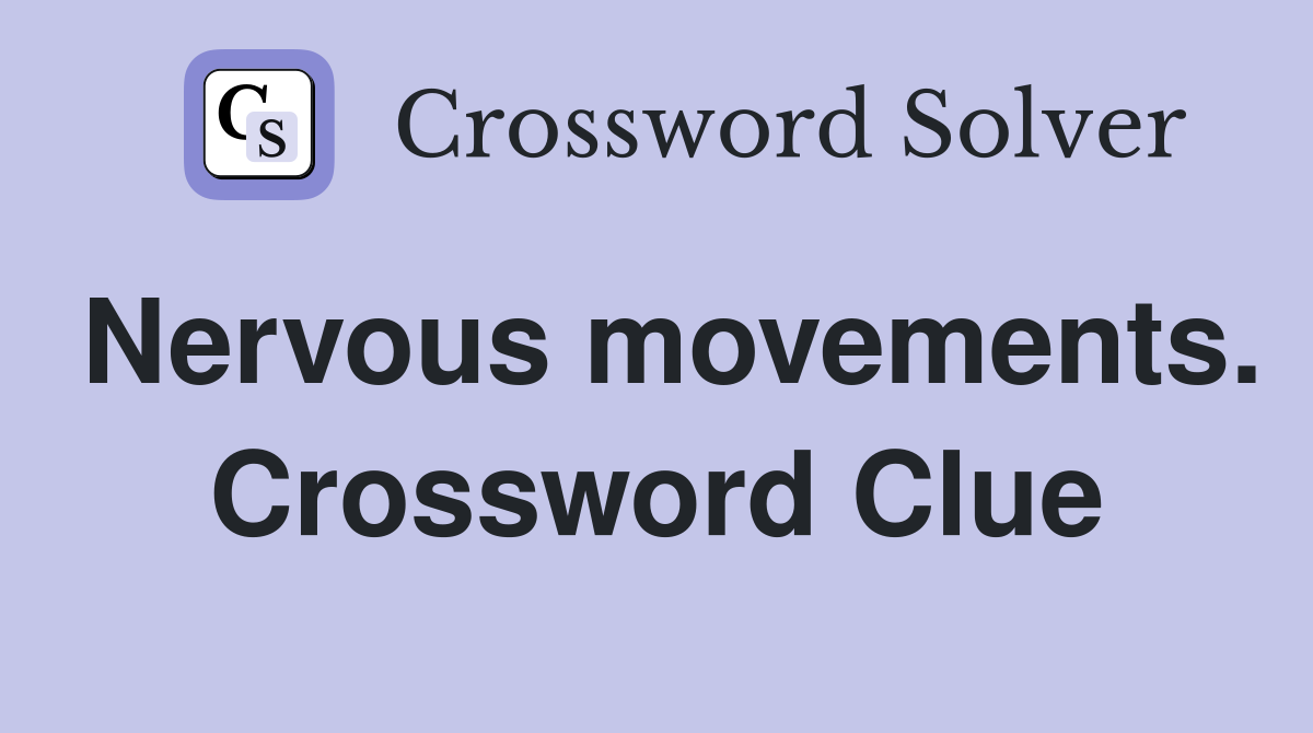 Nervous movements. Crossword Clue