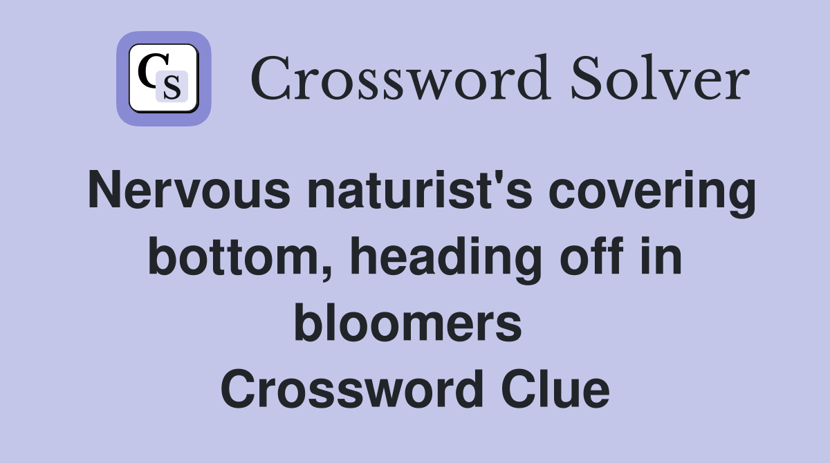 Nervous naturist's covering bottom, heading off in bloomers  Crossword Clue