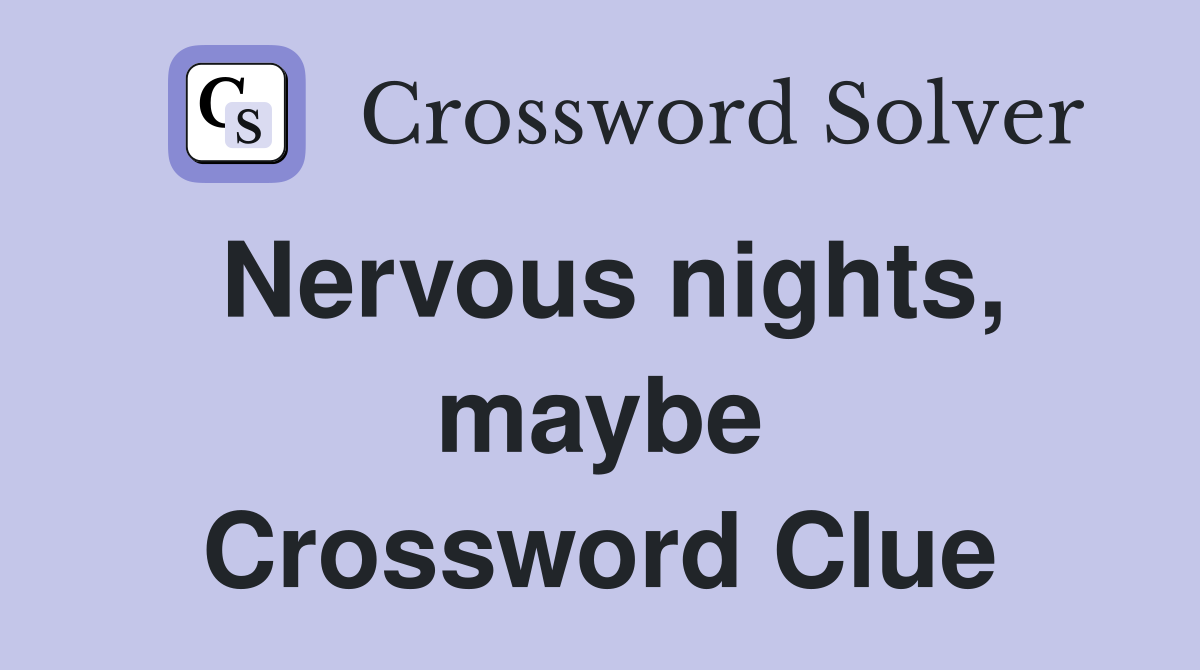 Nervous nights, maybe Crossword Clue