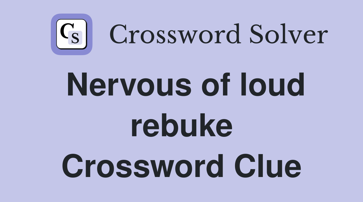 Nervous of loud rebuke Crossword Clue