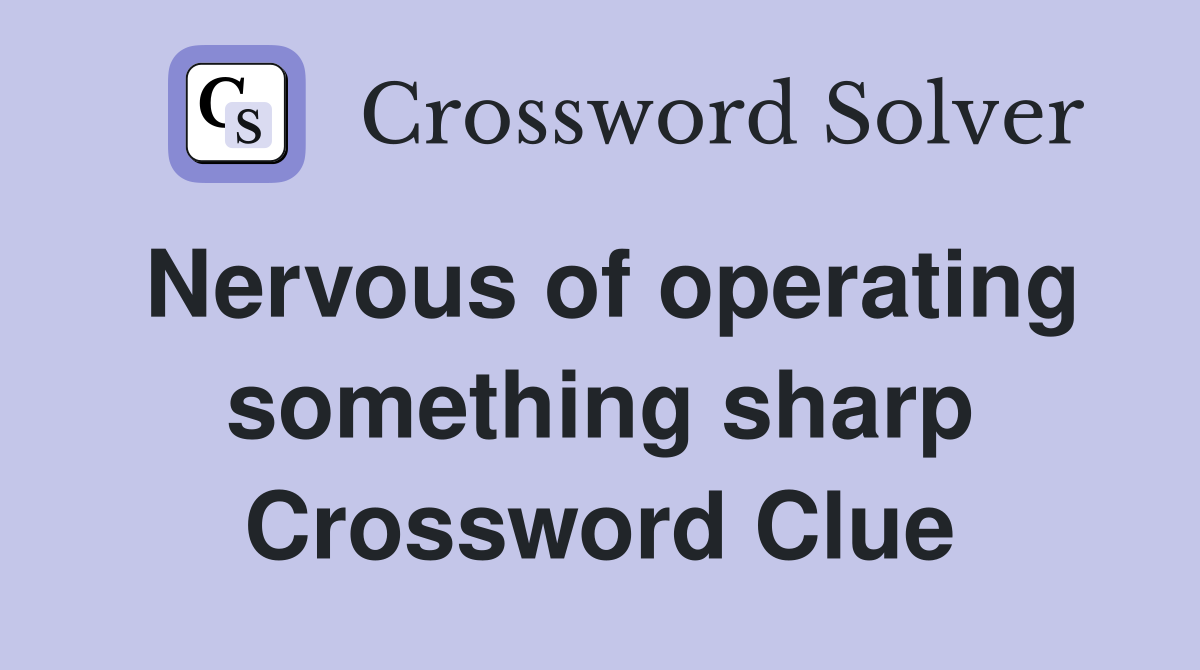 Nervous of operating something sharp Crossword Clue