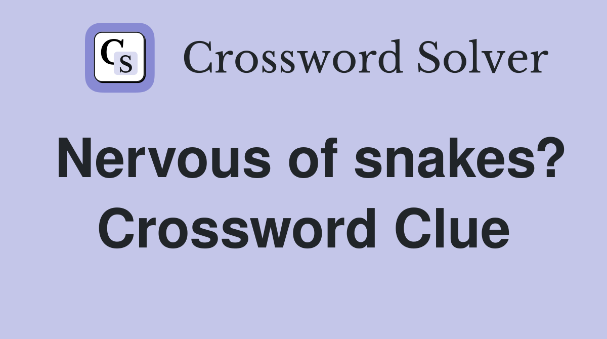 Nervous of snakes? Crossword Clue