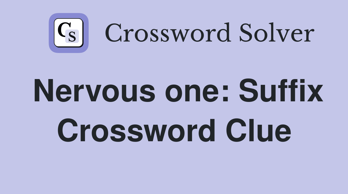 Nervous one: Suffix Crossword Clue