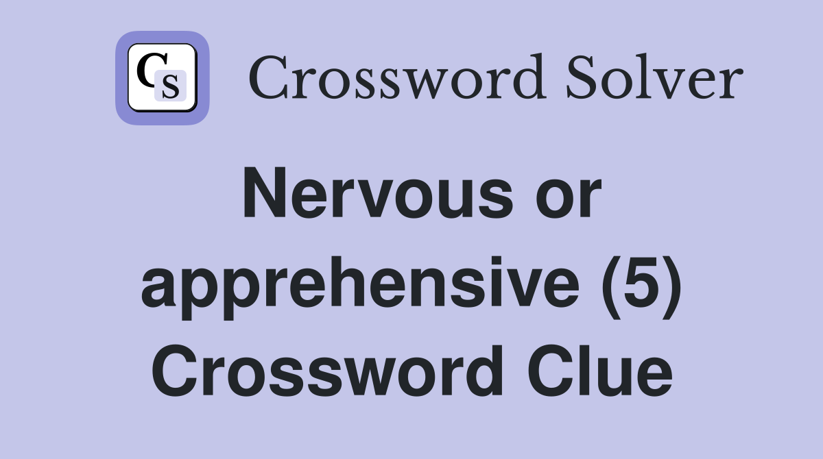 Nervous or apprehensive (5) Crossword Clue