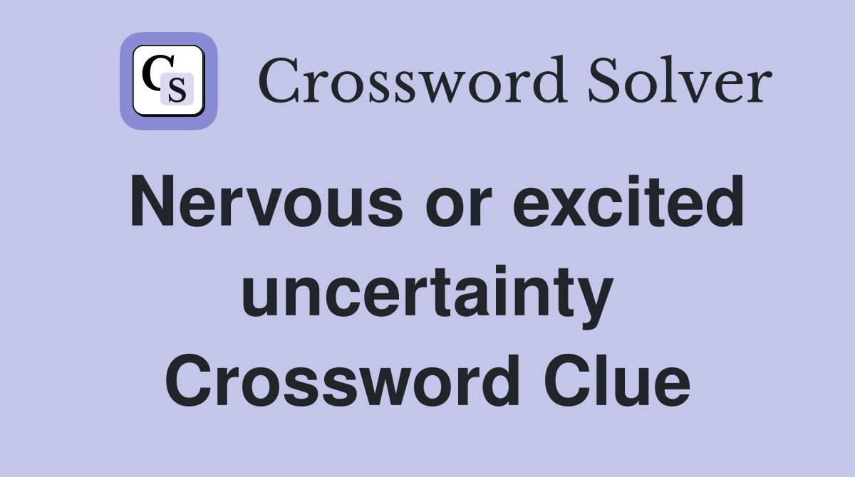 Nervous or excited uncertainty Crossword Clue