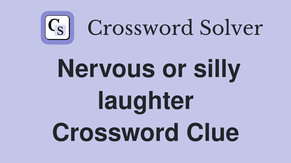 Nervous or silly laughter Crossword Clue