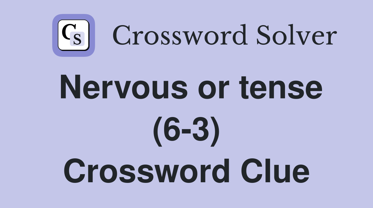 Nervous or tense (6-3) Crossword Clue