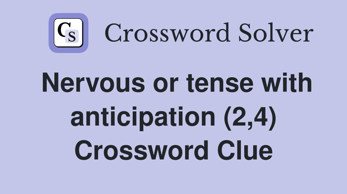 Nervous or tense with anticipation (2,4) Crossword Clue