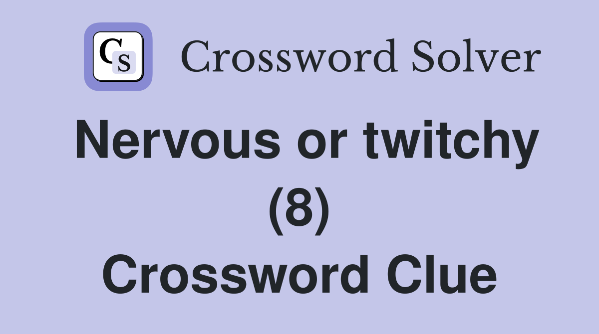 Nervous or twitchy (8) Crossword Clue