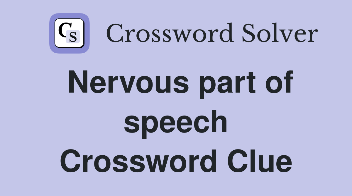 Nervous part of speech Crossword Clue