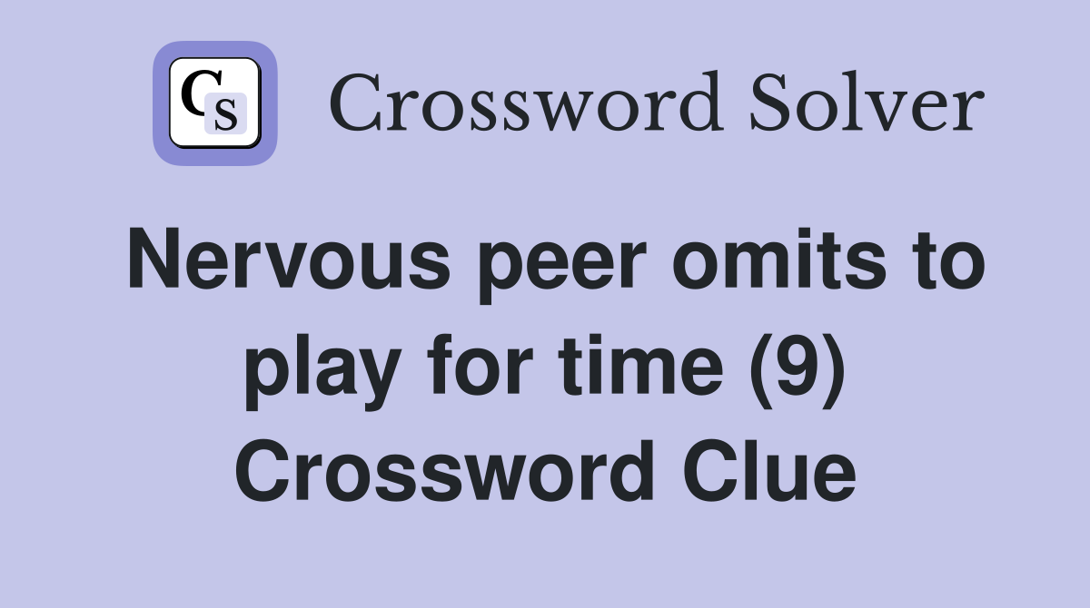 Nervous peer omits to play for time (9) Crossword Clue