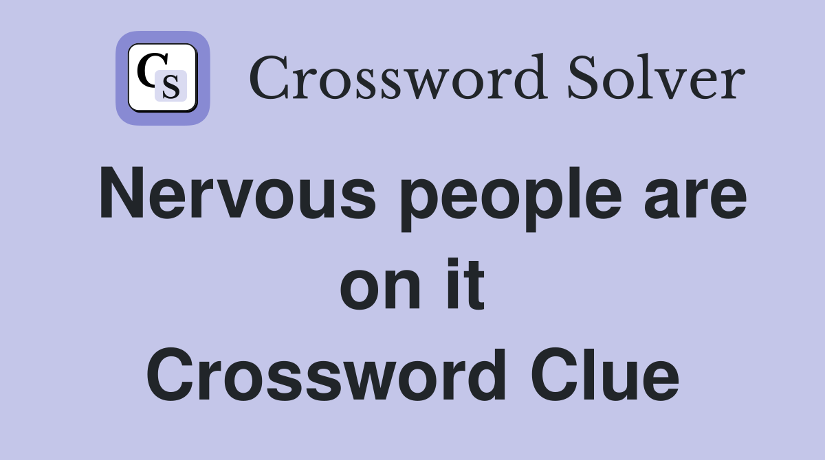 Nervous people are on it Crossword Clue