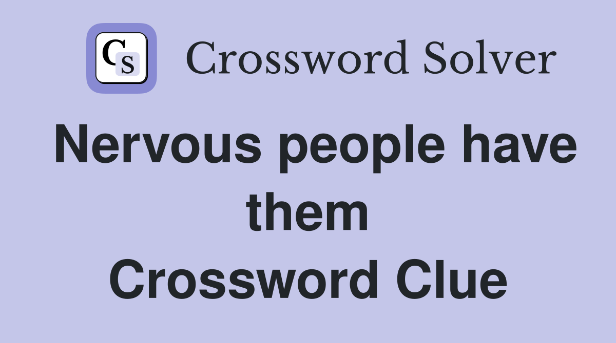 Nervous people have them Crossword Clue