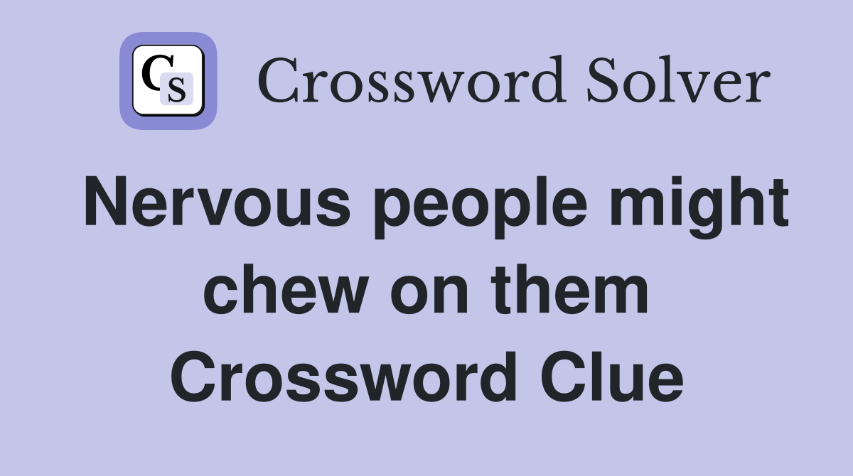 Nervous people might chew on them Crossword Clue