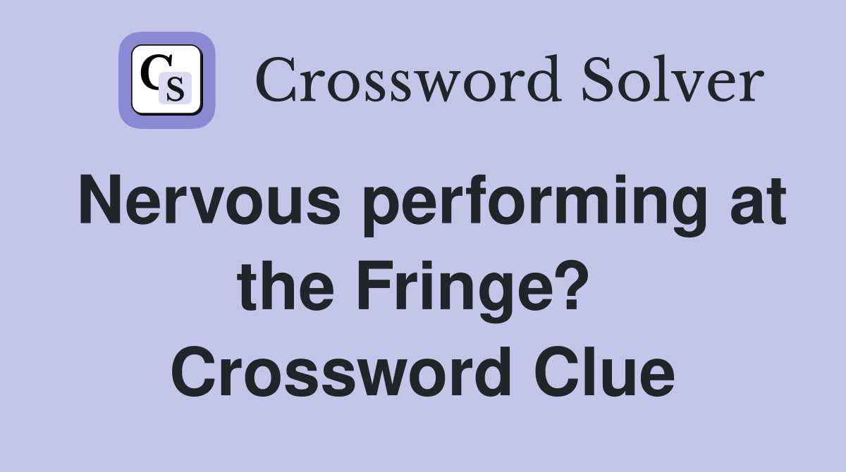 Nervous performing at the Fringe?  Crossword Clue