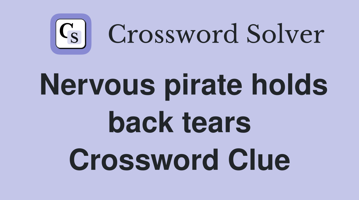 Nervous pirate holds back tears Crossword Clue