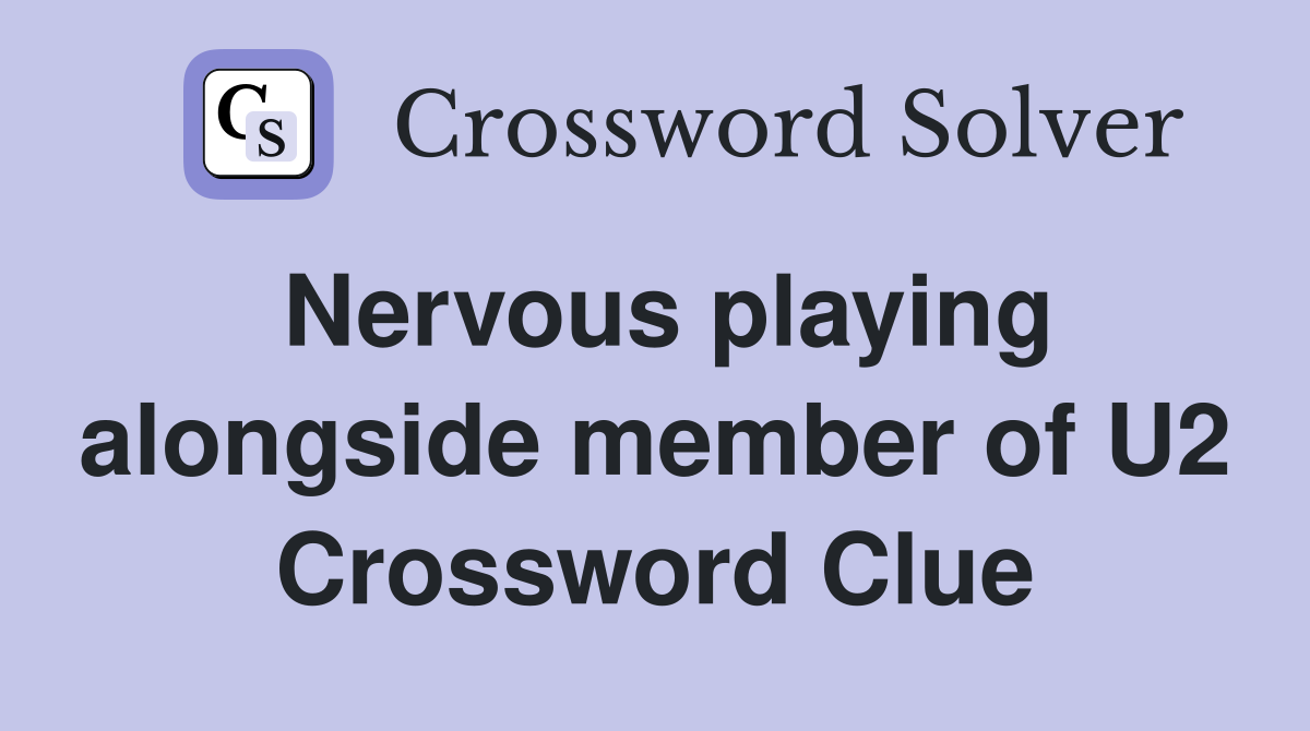 Nervous playing alongside member of U2 Crossword Clue