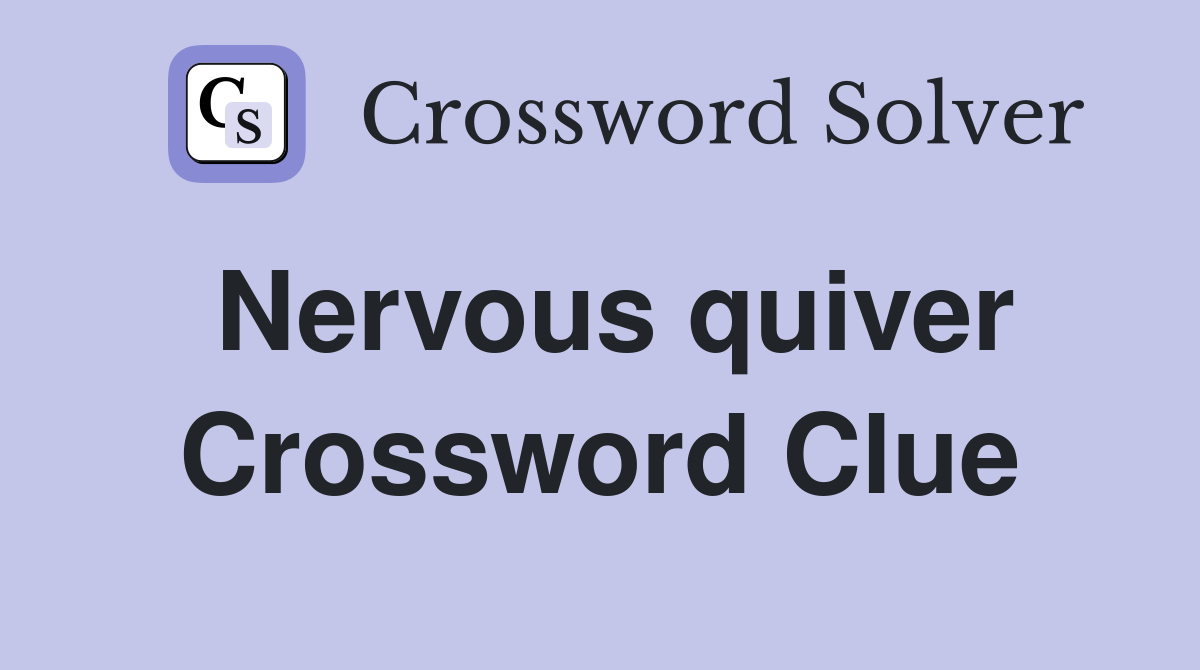 Nervous quiver Crossword Clue