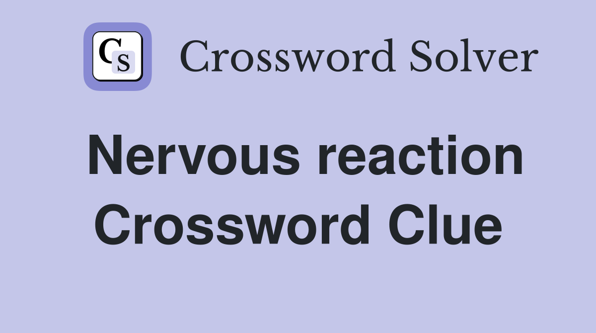 Nervous reaction Crossword Clue