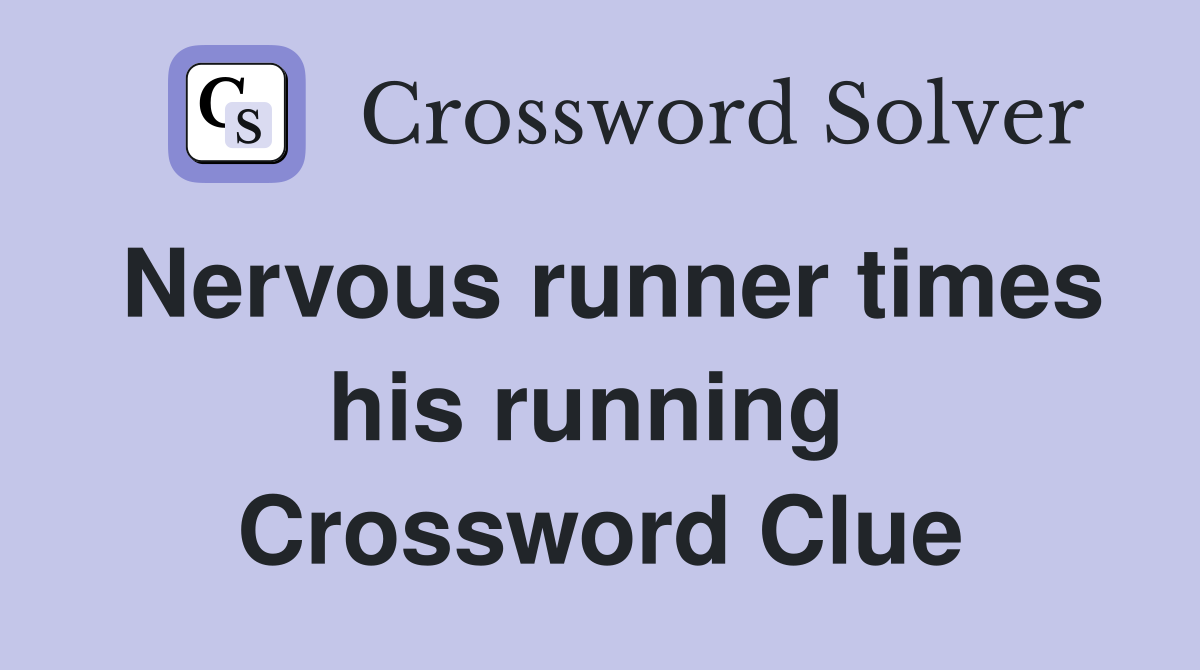 Nervous runner times his running  Crossword Clue