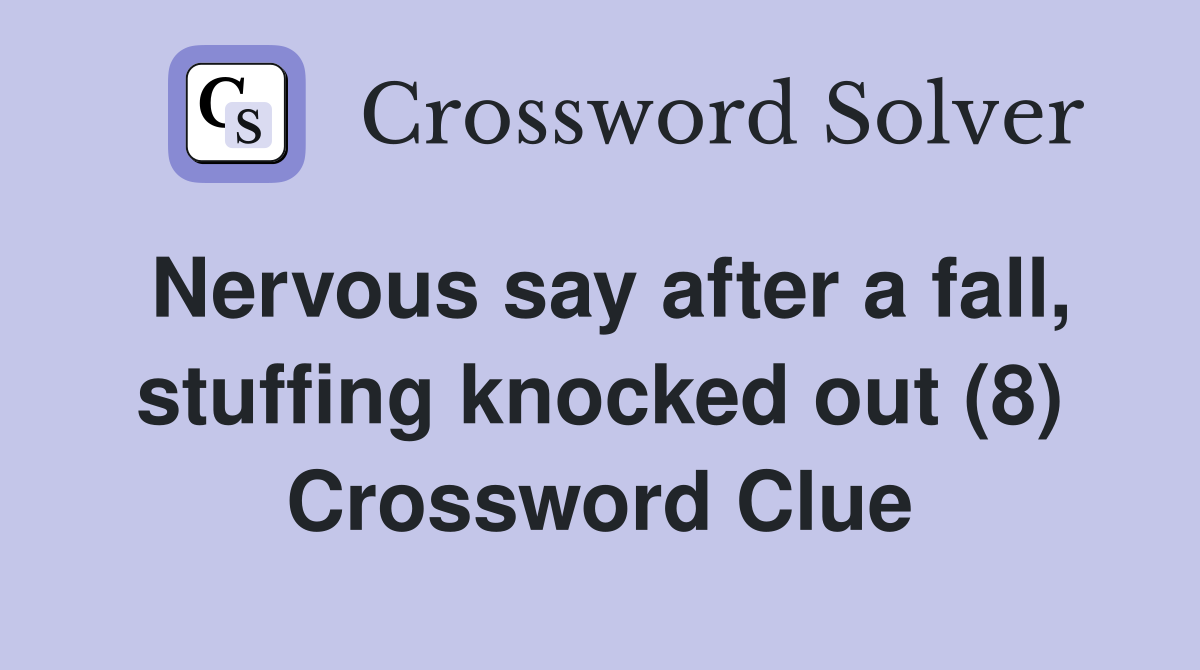 Nervous say after a fall, stuffing knocked out (8) Crossword Clue