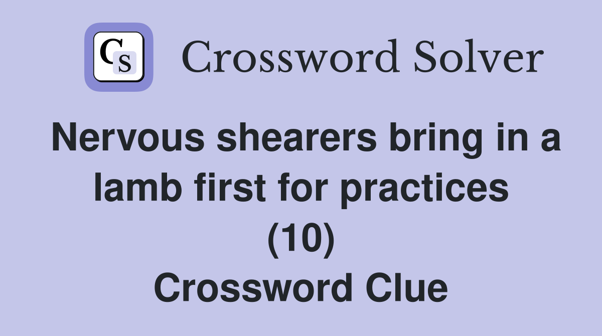 Nervous shearers bring in a lamb first for practices (10) Crossword Clue