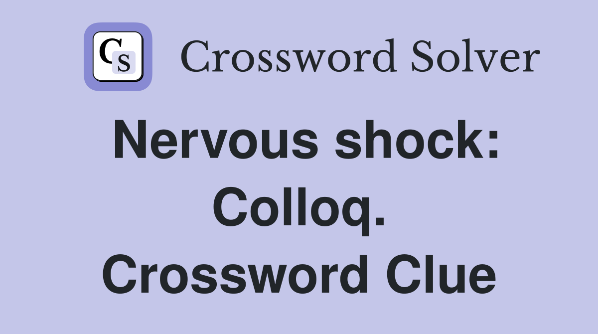 Nervous shock: Colloq. Crossword Clue