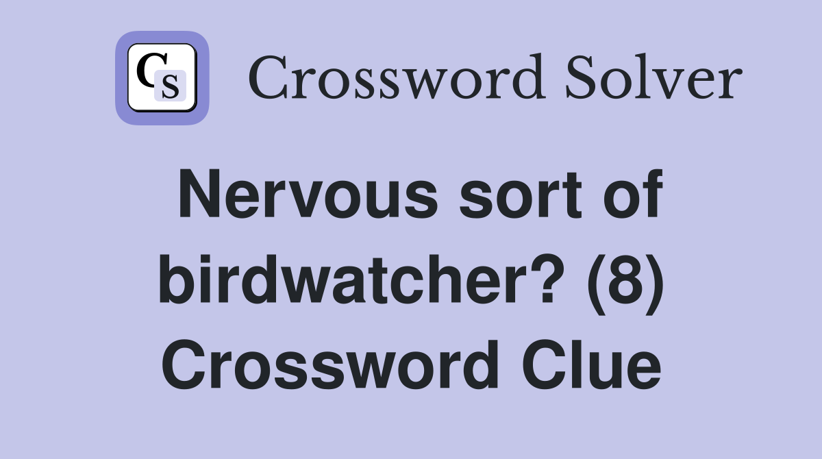 Nervous sort of birdwatcher? (8) Crossword Clue