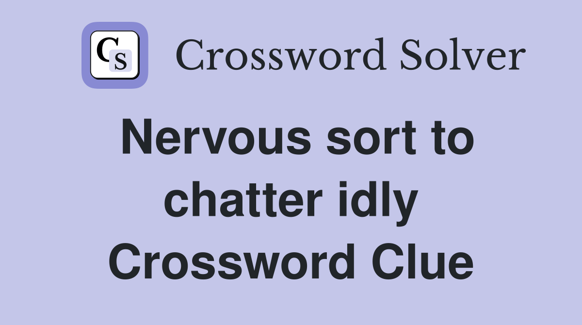 Nervous sort to chatter idly Crossword Clue