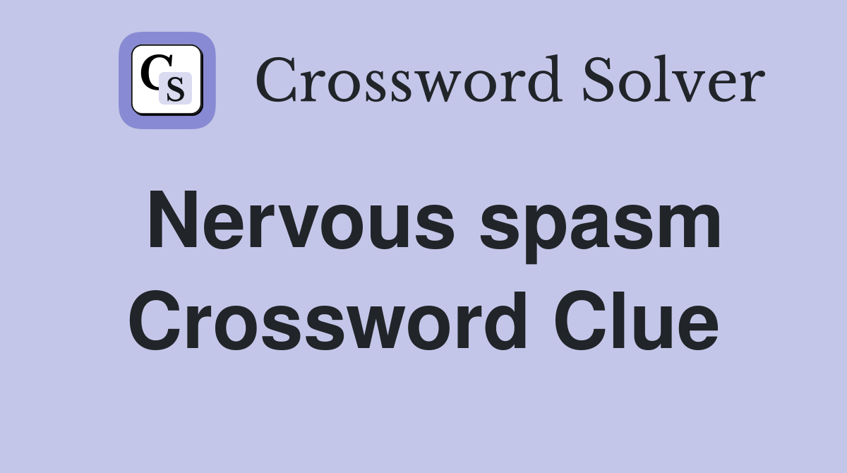 Nervous spasm Crossword Clue