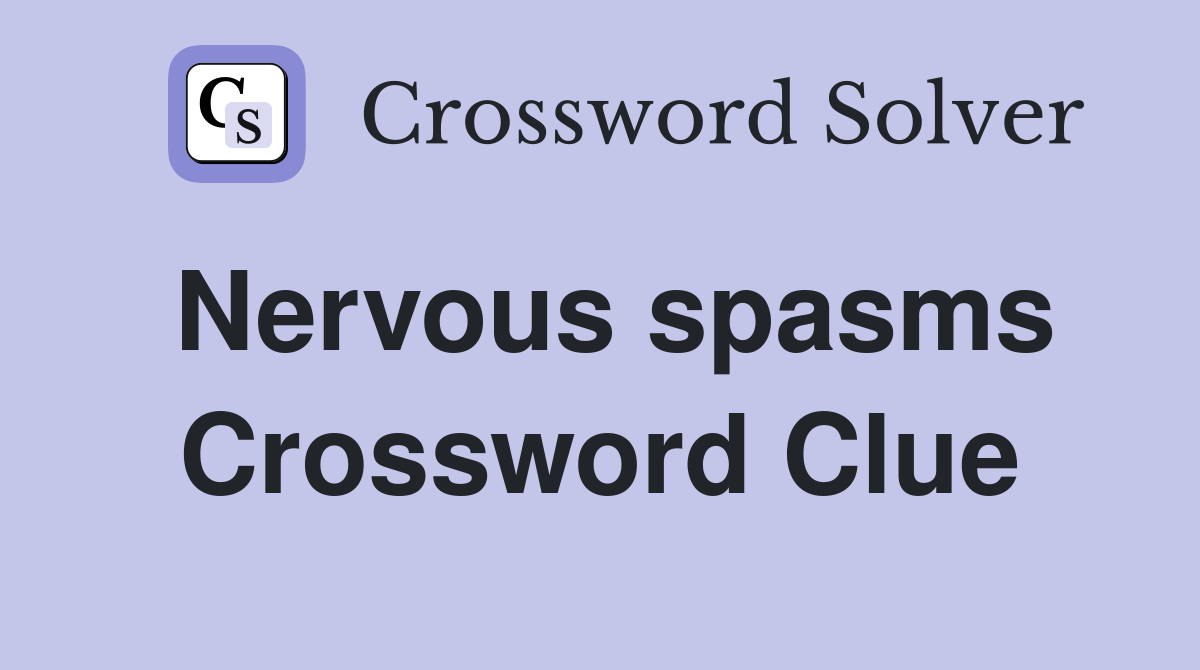 Nervous spasms Crossword Clue