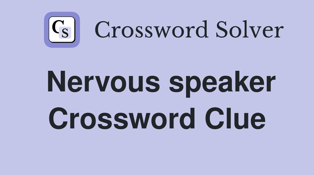 Nervous speaker Crossword Clue