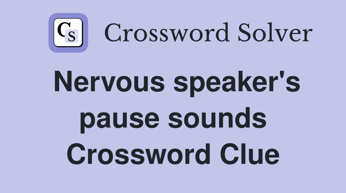 Nervous speaker's pause sounds Crossword Clue