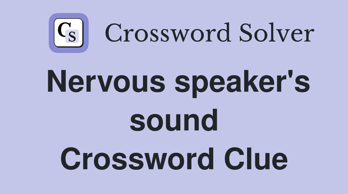Nervous speaker's sound Crossword Clue